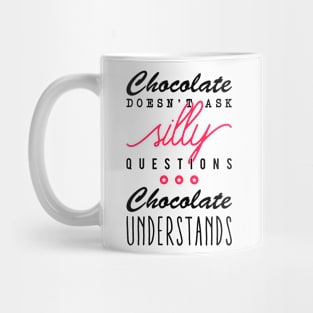 Chocolate doesn't ask silly questions Chocolate understands Mug